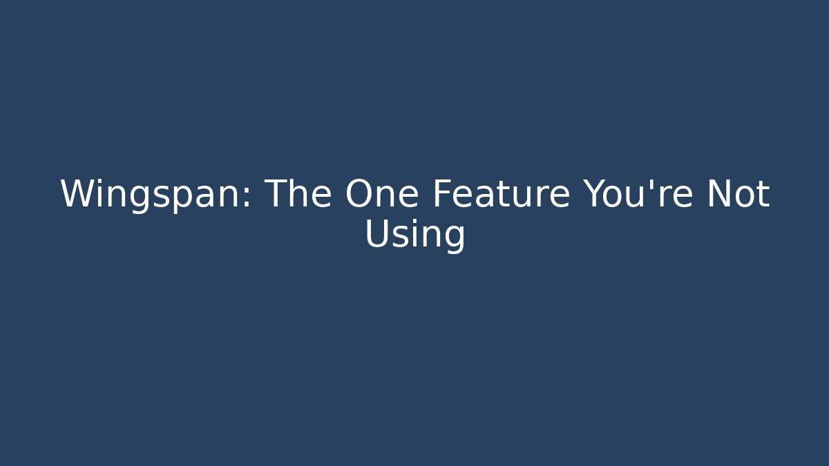 Wingspan: The One Feature You're Not Using