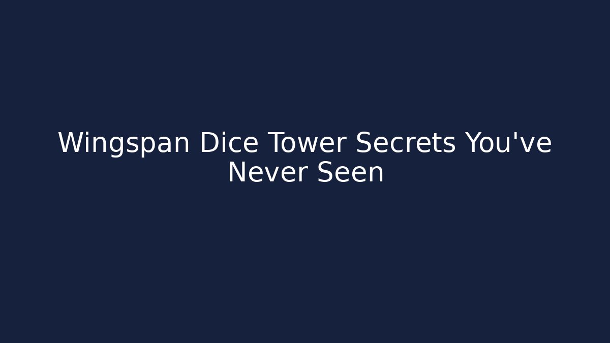 Wingspan Dice Tower Secrets You’ve Never Seen