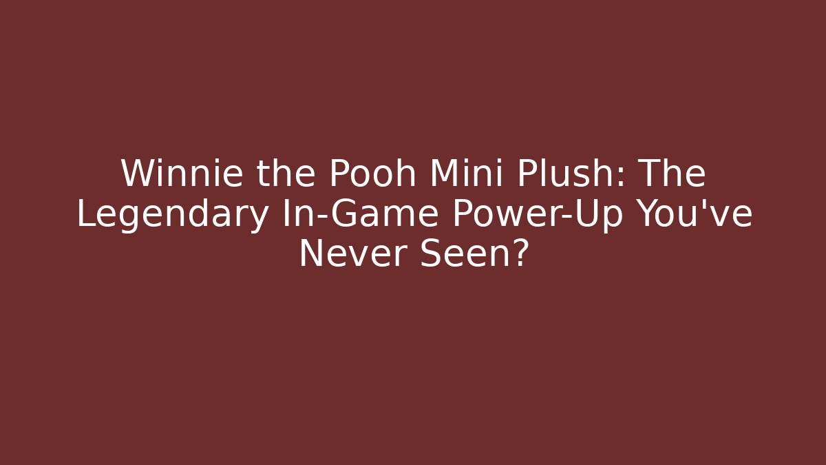 Winnie the Pooh Mini Plush: The Legendary In-Game Power-Up You’ve Never Seen?
