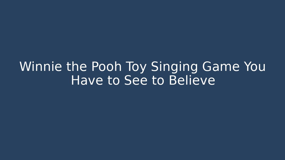 Winnie the Pooh Toy Singing Game You Have to See to Believe