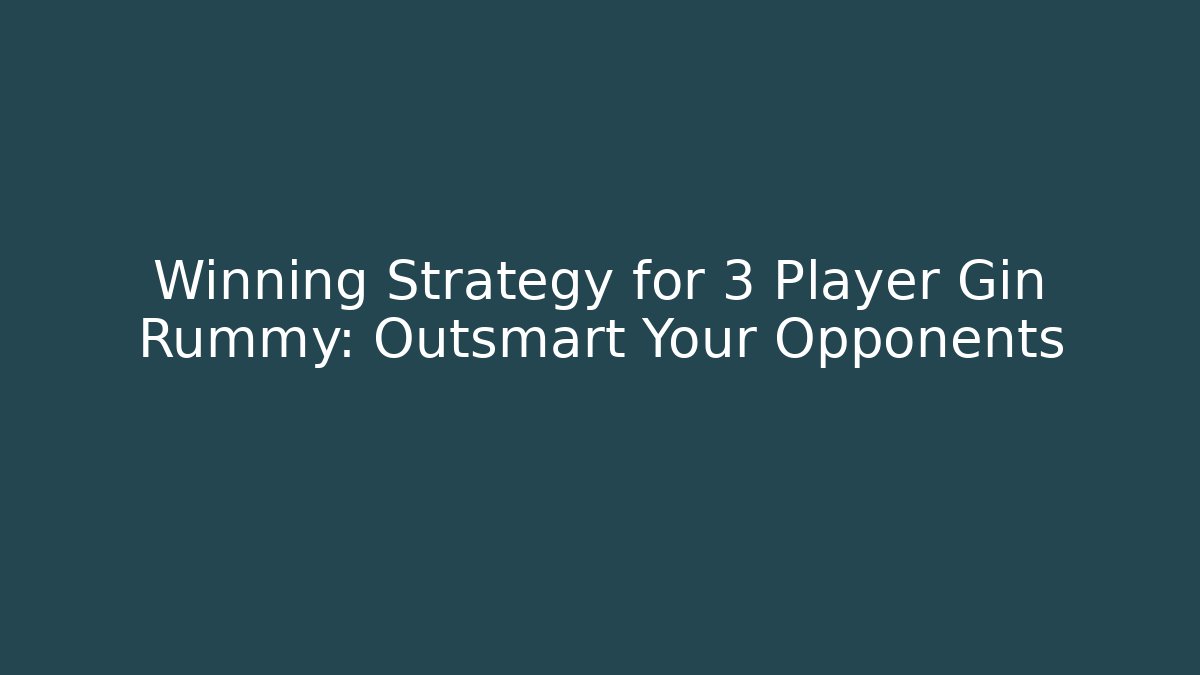 Winning Strategy for 3 Player Gin Rummy: Outsmart Your Opponents