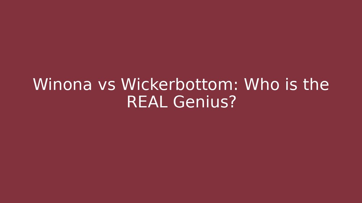 Winona vs Wickerbottom: Who is the REAL Genius?