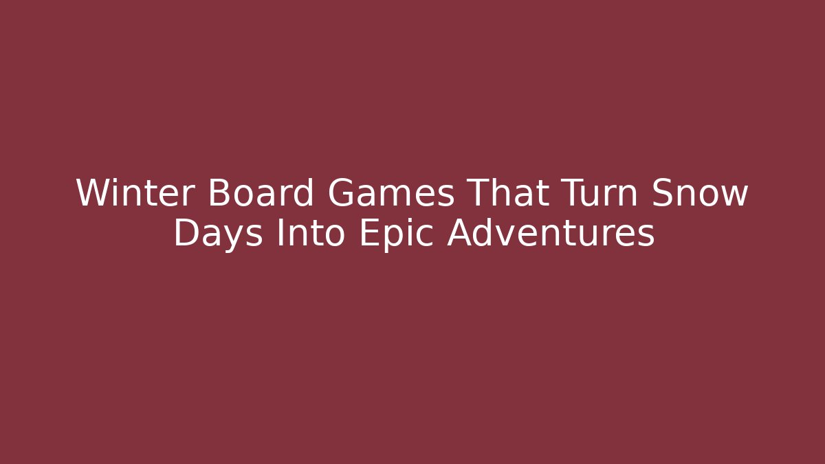 Winter Board Games That Turn Snow Days Into Epic Adventures - Método de Aprovação