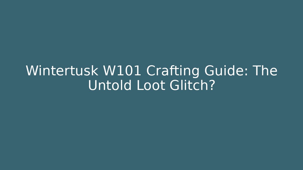 Wintertusk W101 Crafting Guide: The Untold Loot Glitch?
