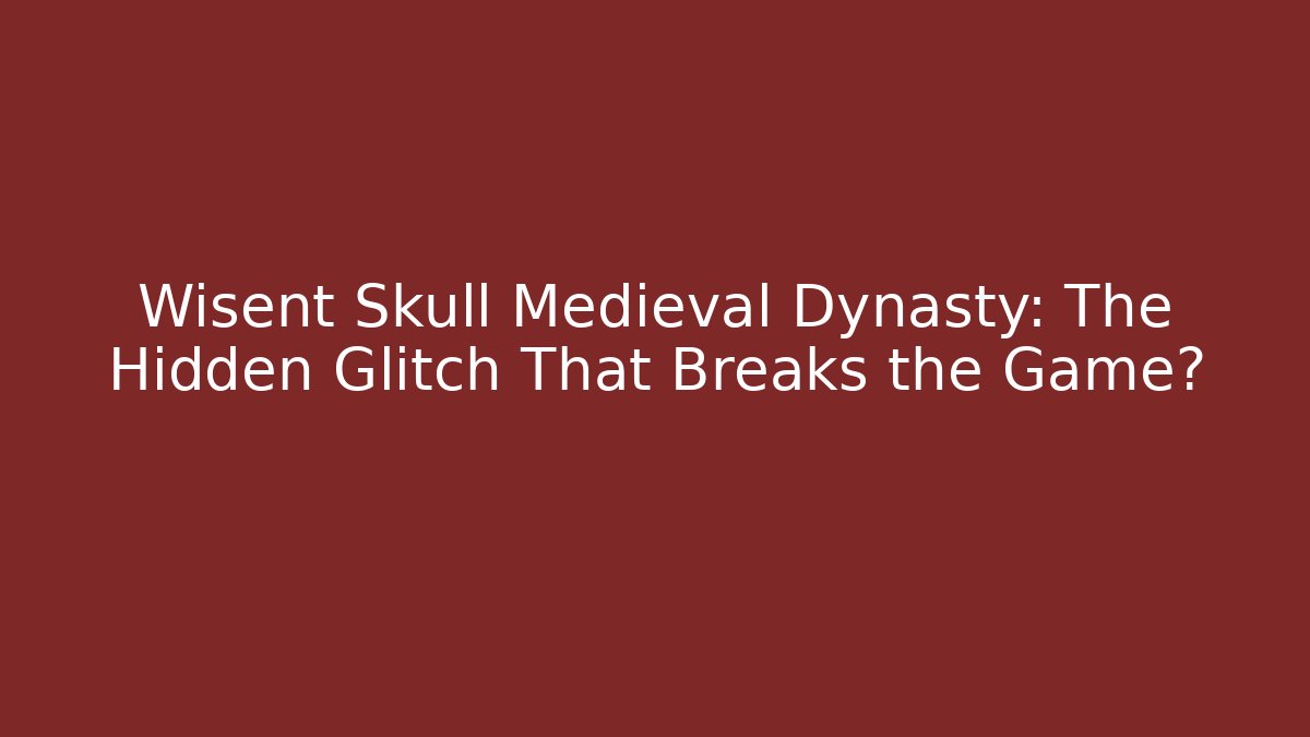 Wisent Skull Medieval Dynasty: The Hidden Glitch That Breaks the Game?