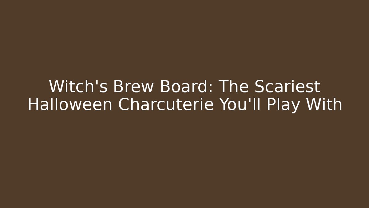 Witch's Brew Board: The Scariest Halloween Charcuterie You'll Play With
