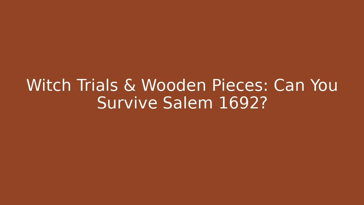Witch Trials & Wooden Pieces: Can You Survive Salem 1692?