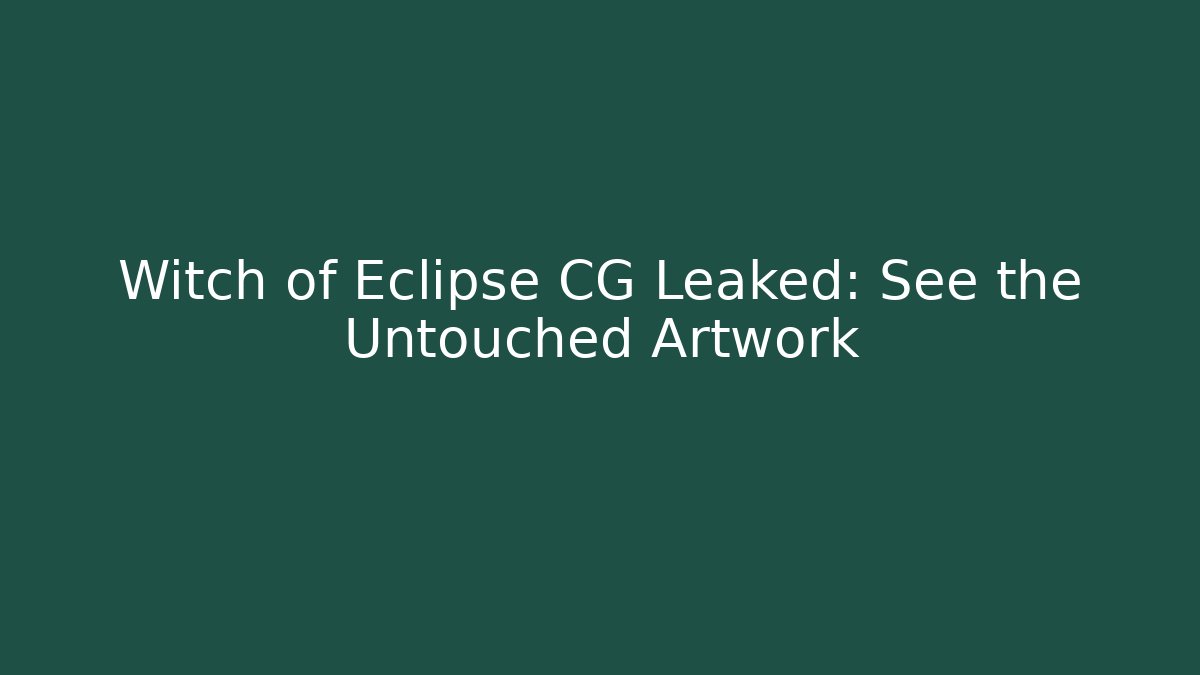 Witch of Eclipse CG Leaked: See the Untouched Artwork
