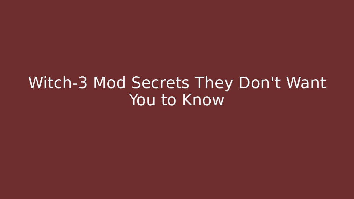 Witch-3 Mod Secrets They Don’t Want You to Know