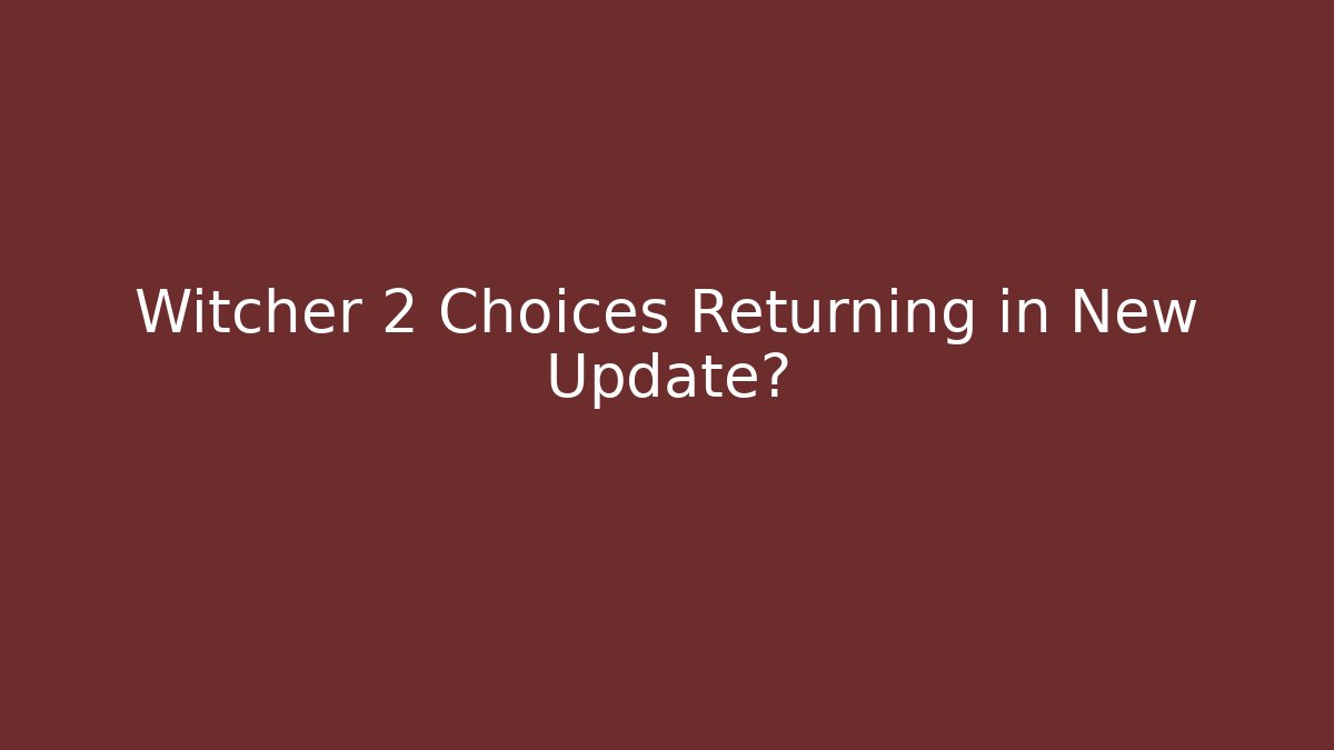 Witcher 2 Choices Returning in New Update?