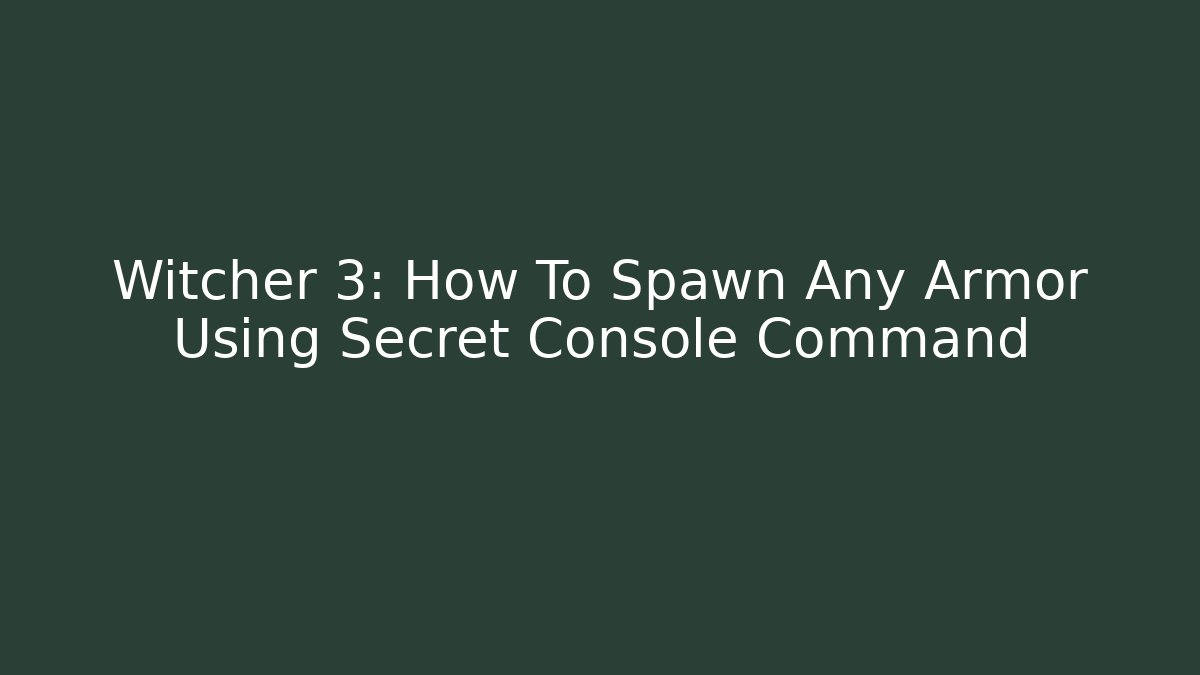 Witcher 3: How To Spawn Any Armor Using Secret Console Command