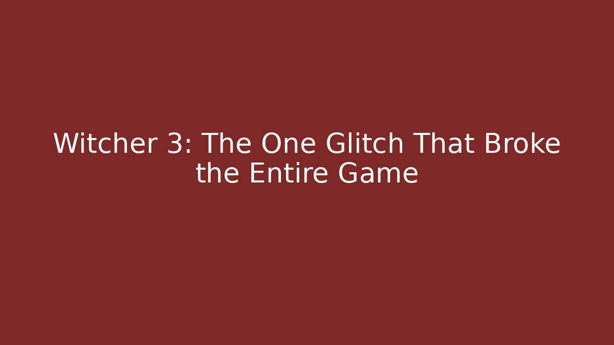 Witcher 3: The One Glitch That Broke the Entire Game