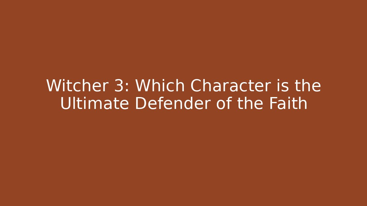 Witcher 3: Which Character is the Ultimate Defender of the Faith