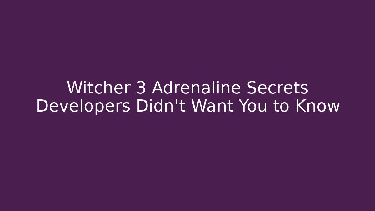 Witcher 3 Adrenaline Secrets Developers Didn't Want You to Know