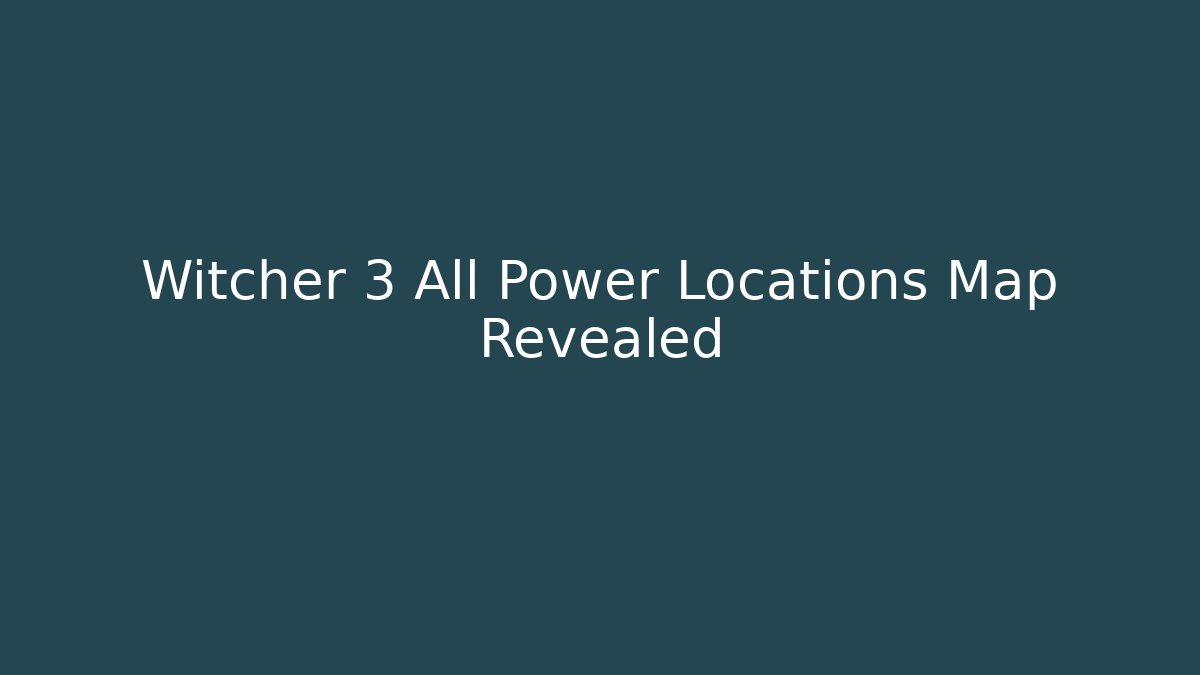 Witcher 3 All Power Locations Map Revealed - Método de Aprovação
