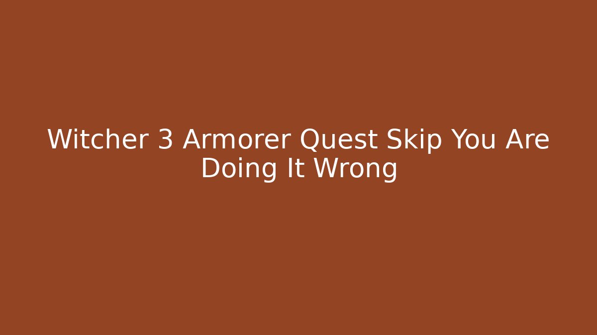 Witcher 3 Armorer Quest Skip You Are Doing It Wrong - Método de Aprovação