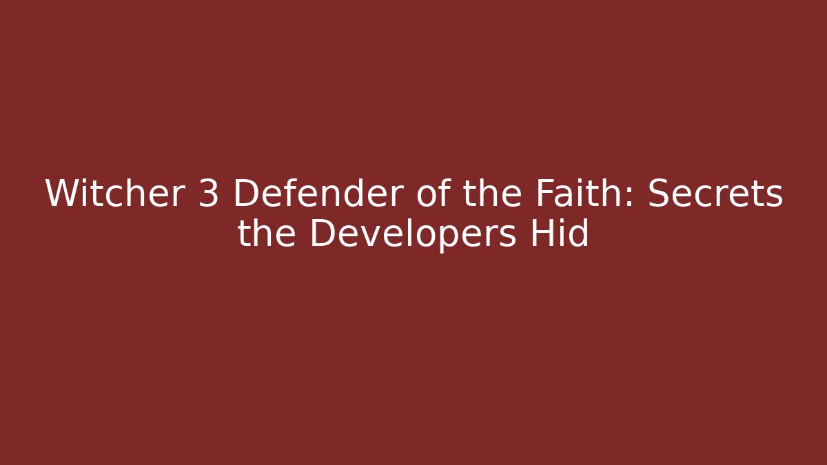 Witcher 3 Defender of the Faith: Secrets the Developers Hid