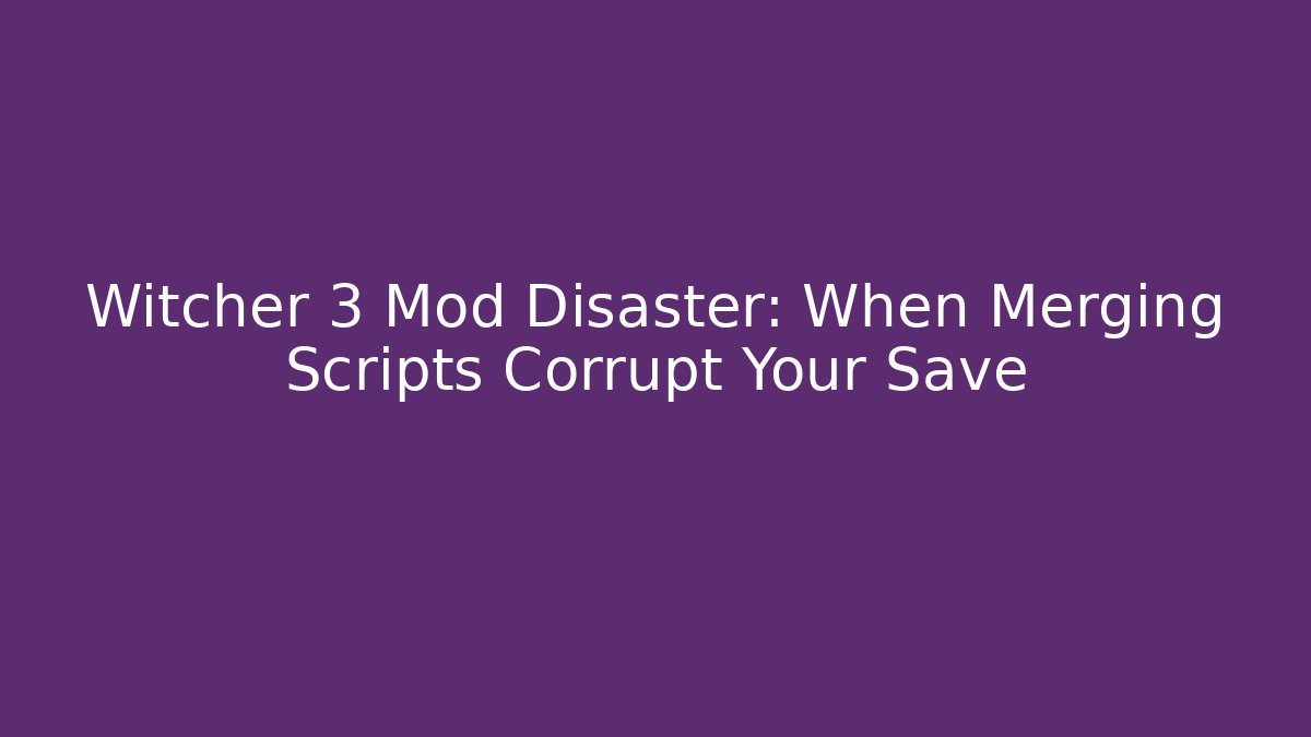 Witcher 3 Mod Disaster: When Merging Scripts Corrupt Your Save - Método de Aprovação