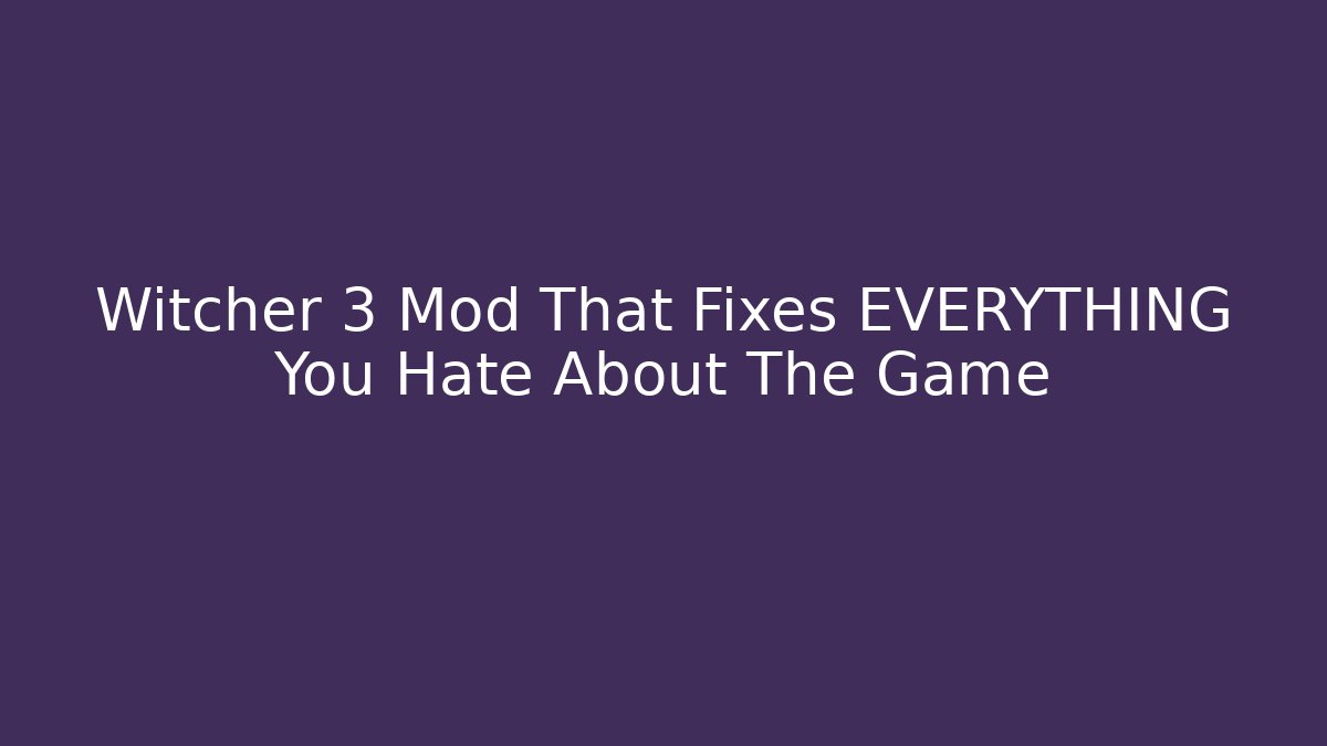 Witcher 3 Mod That Fixes EVERYTHING You Hate About The Game - Método de Aprovação