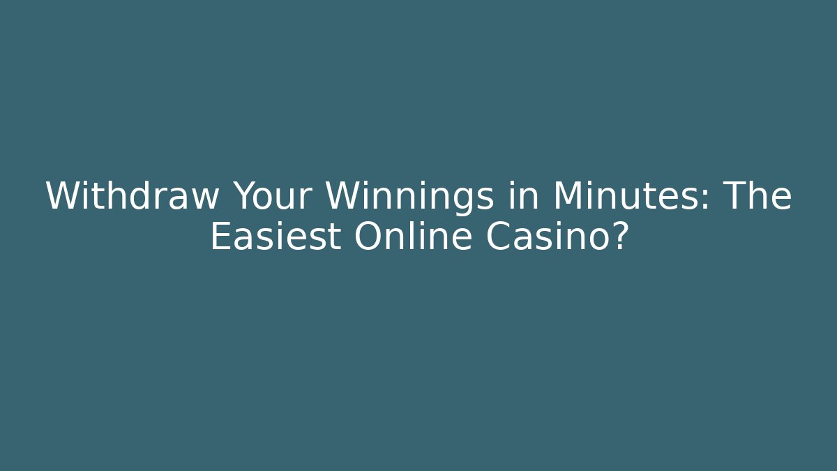 Withdraw Your Winnings in Minutes: The Easiest Online Casino?