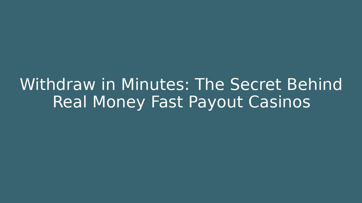 Withdraw in Minutes: The Secret Behind Real Money Fast Payout Casinos