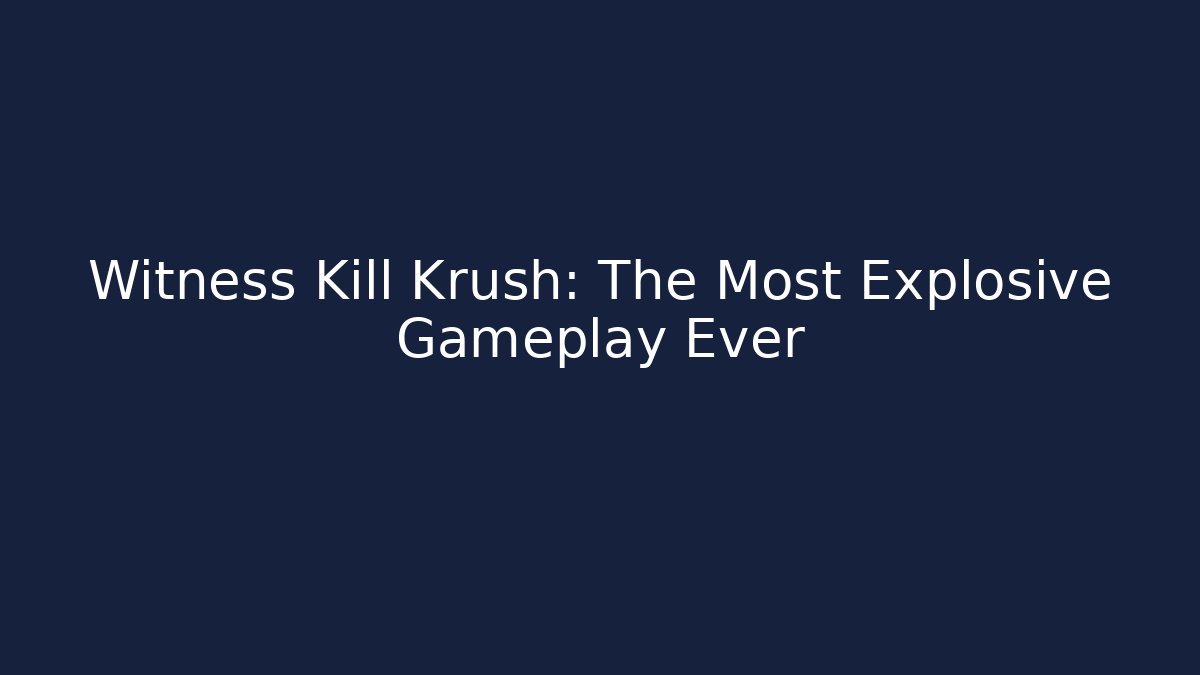 Witness Kill Krush: The Most Explosive Gameplay Ever