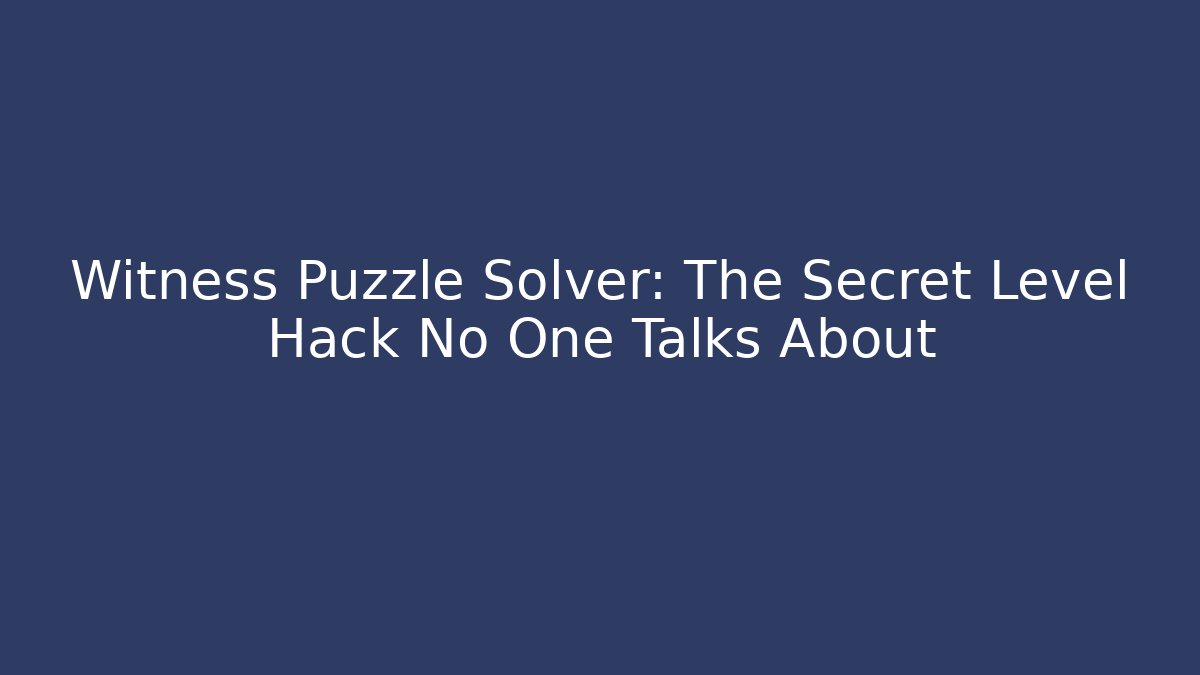 Witness Puzzle Solver: The Secret Level Hack No One Talks About