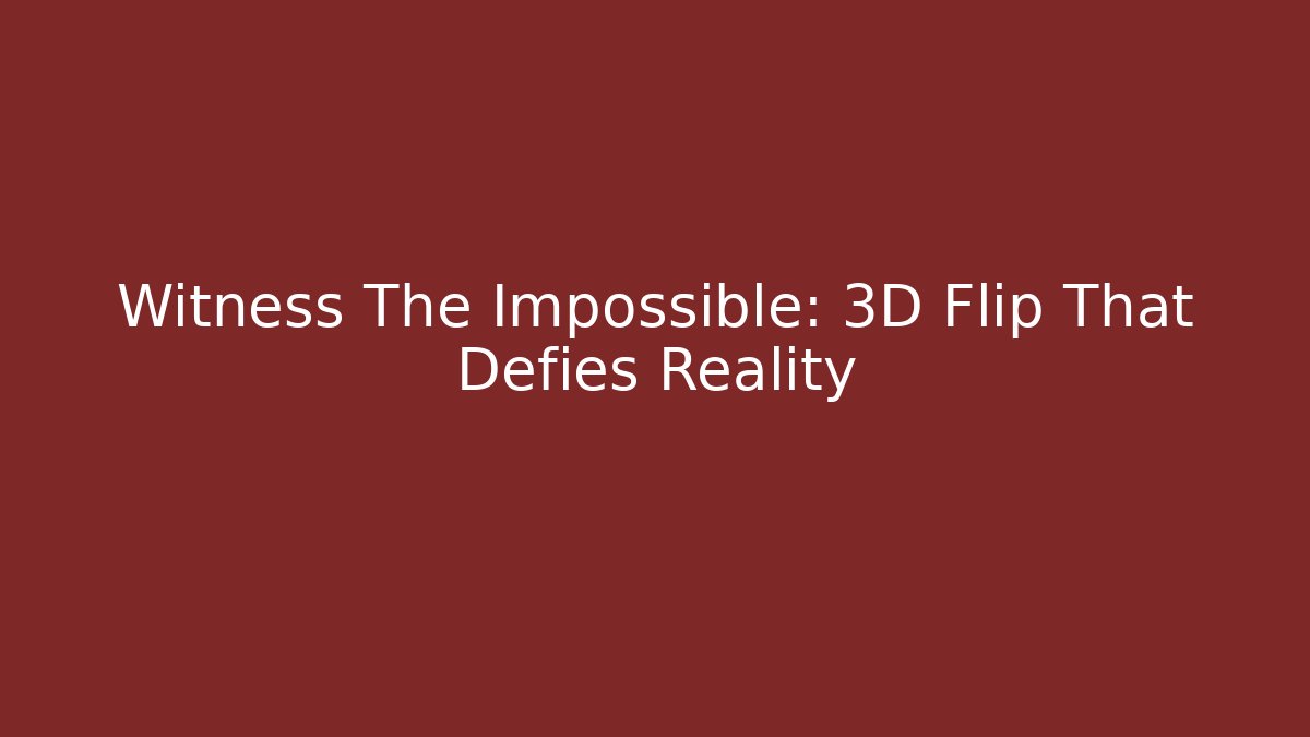 Witness The Impossible: 3D Flip That Defies Reality