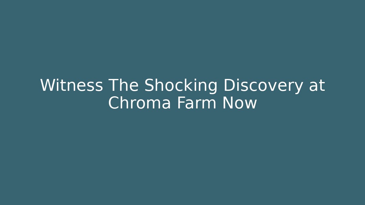 Witness The Shocking Discovery at Chroma Farm Now