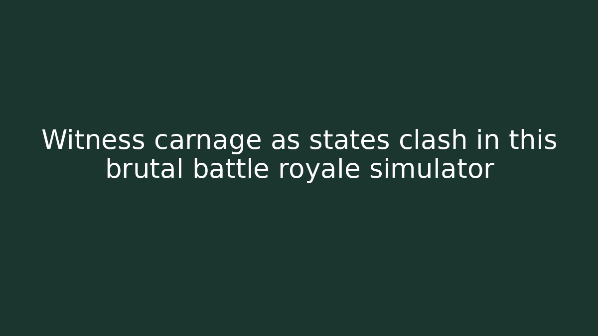 Witness carnage as states clash in this brutal battle royale simulator