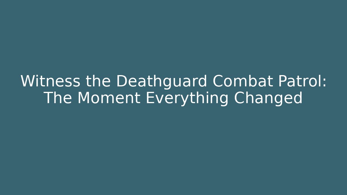 Witness the Deathguard Combat Patrol: The Moment Everything Changed