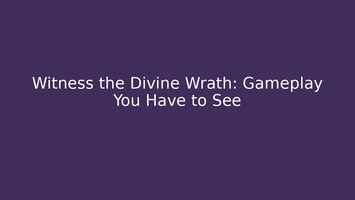 Witness the Divine Wrath: Gameplay You Have to See
