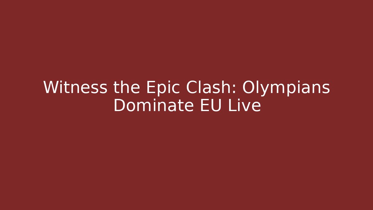 Witness the Epic Clash: Olympians Dominate EU Live
