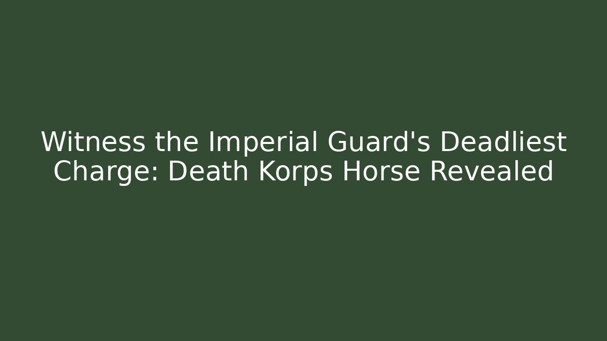 Witness the Imperial Guard's Deadliest Charge: Death Korps Horse Revealed