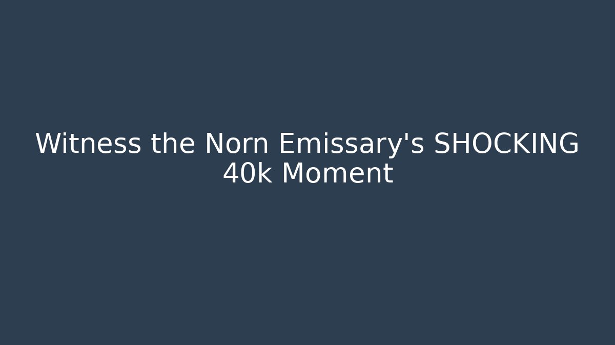 Witness the Norn Emissary's SHOCKING 40k Moment