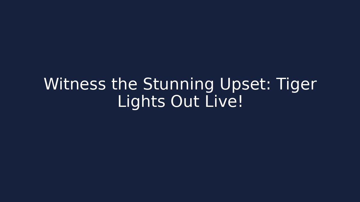 Witness the Stunning Upset: Tiger Lights Out Live!