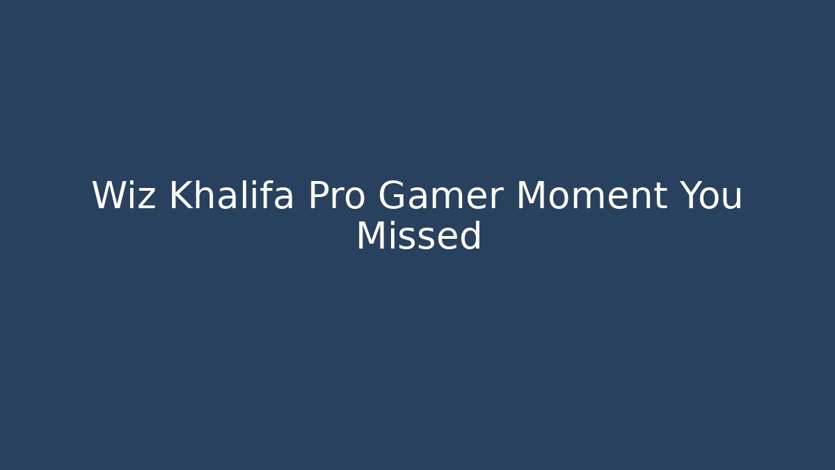 Wiz Khalifa Pro Gamer Moment You Missed - Método de Aprovação