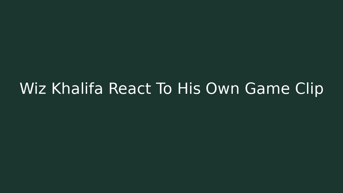 Wiz Khalifa React To His Own Game Clip