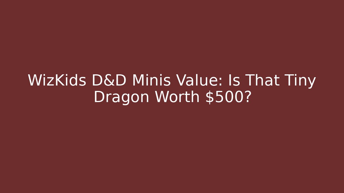 WizKids D&D Minis Value: Is That Tiny Dragon Worth $500?