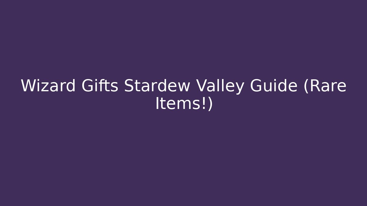 Wizard Gifts Stardew Valley Guide (Rare Items!)