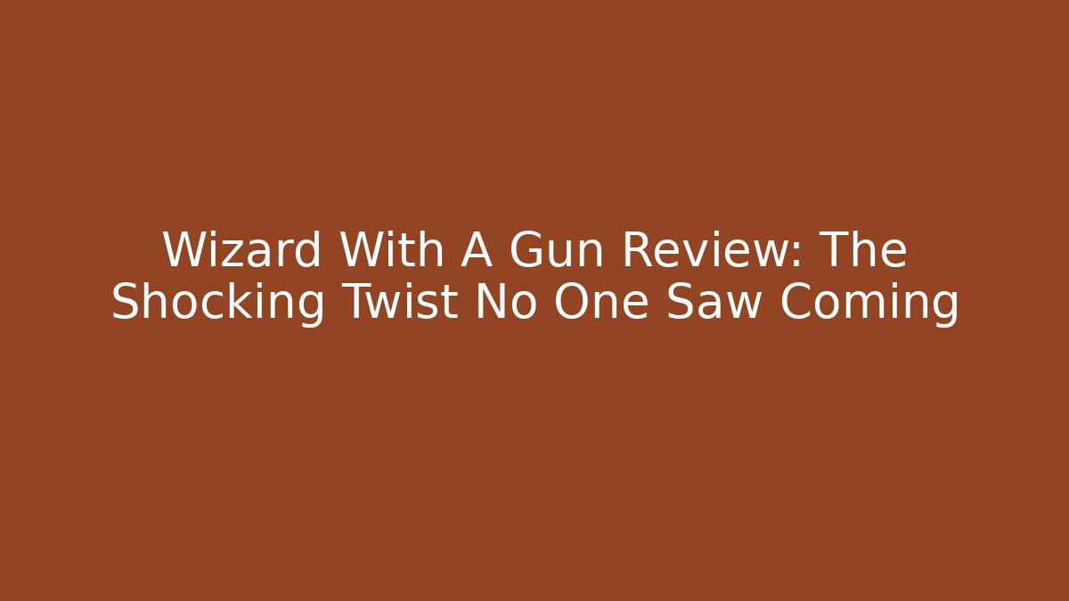 Wizard With A Gun Review: The Shocking Twist No One Saw Coming