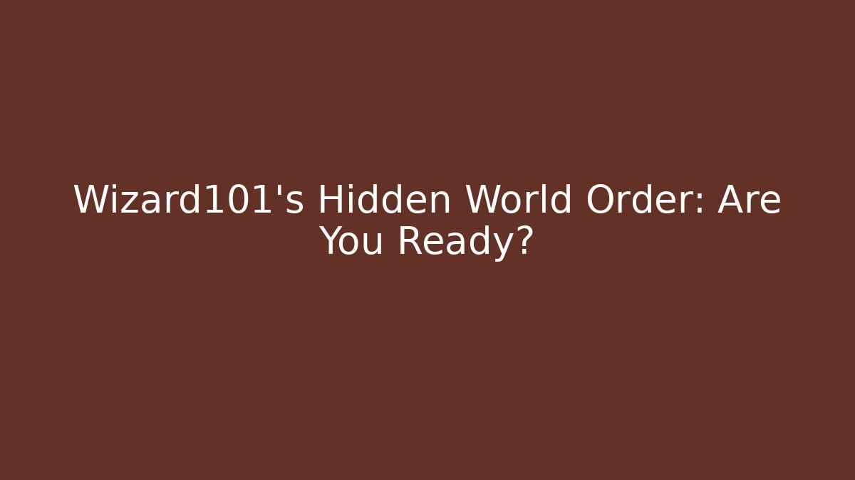 Wizard101's Hidden World Order: Are You Ready?