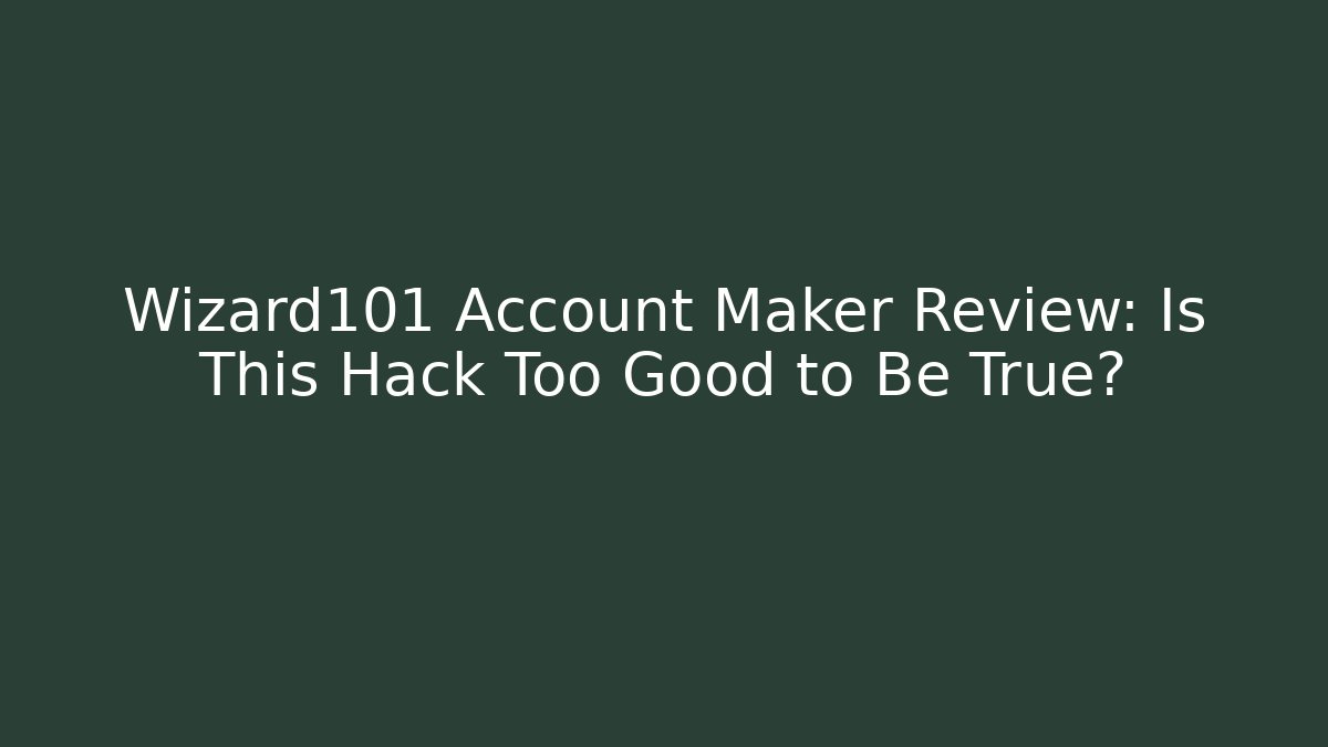 Wizard101 Account Maker Review: Is This Hack Too Good to Be True?