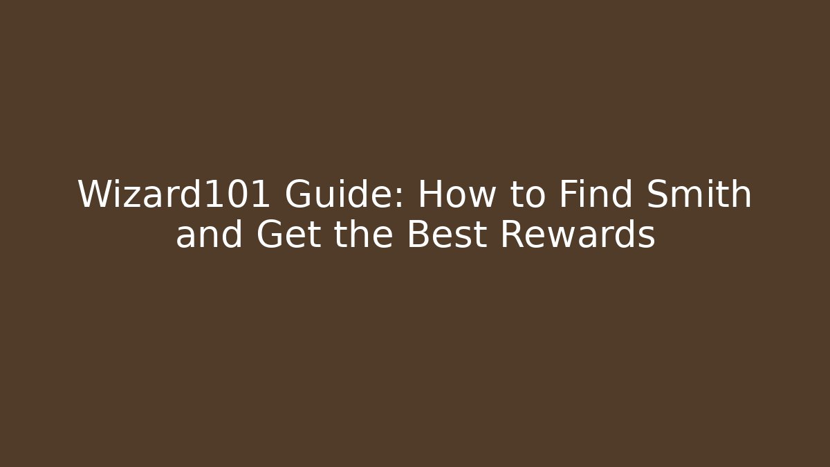 Wizard101 Guide: How to Find Smith and Get the Best Rewards