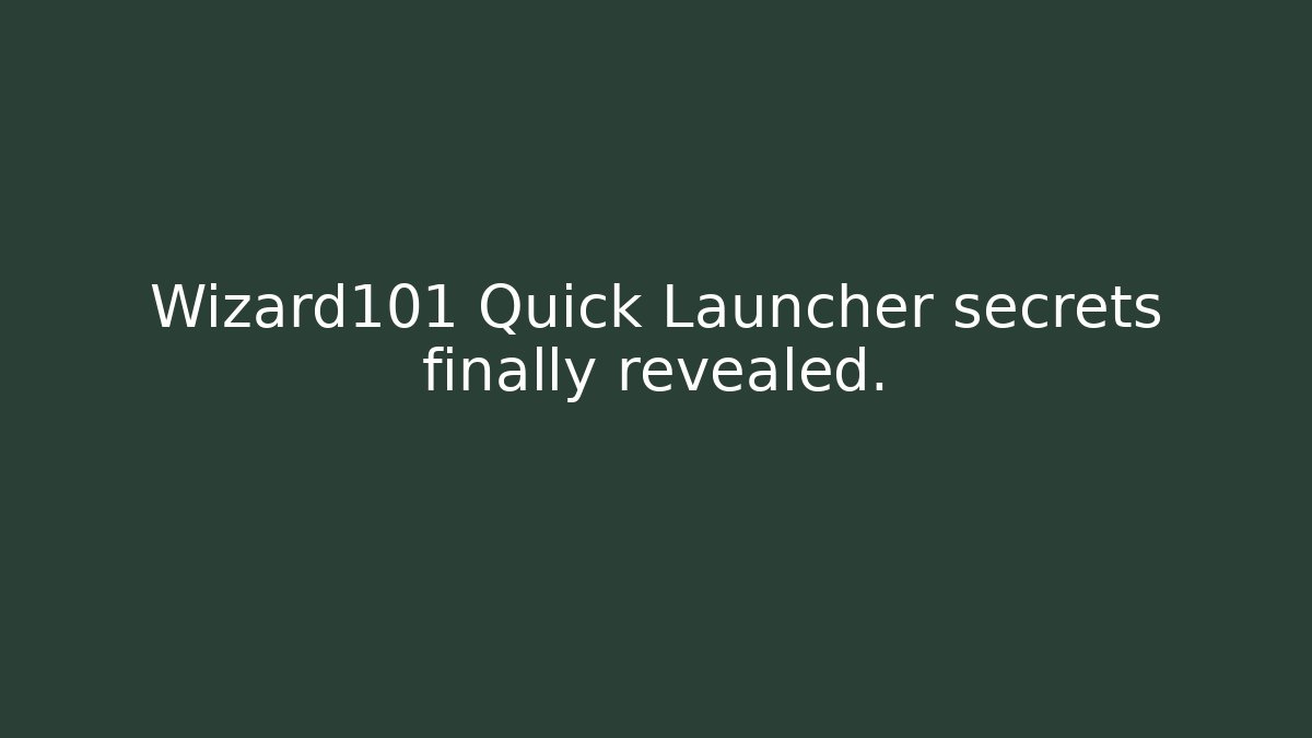 Wizard101 Quick Launcher secrets finally revealed.