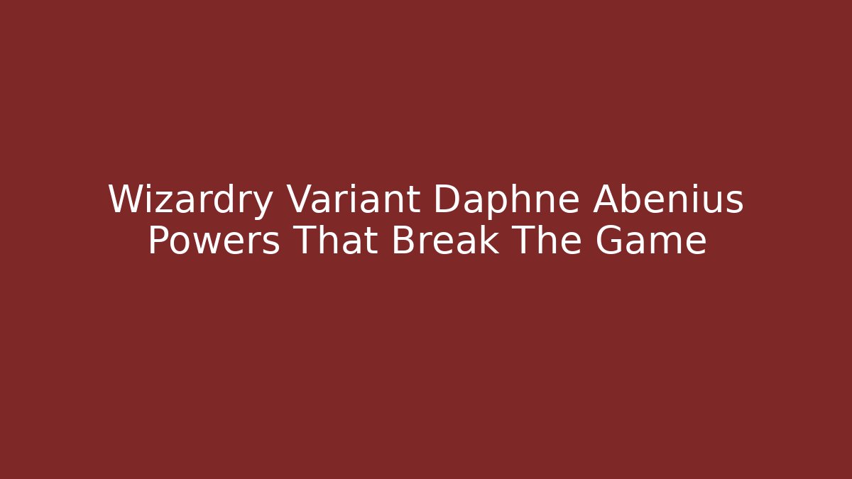 Wizardry Variant Daphne Abenius Powers That Break The Game - Método de Aprovação