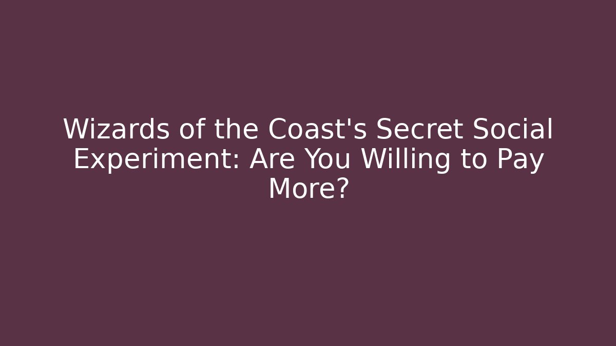 Wizards of the Coast's Secret Social Experiment: Are You Willing to Pay More?