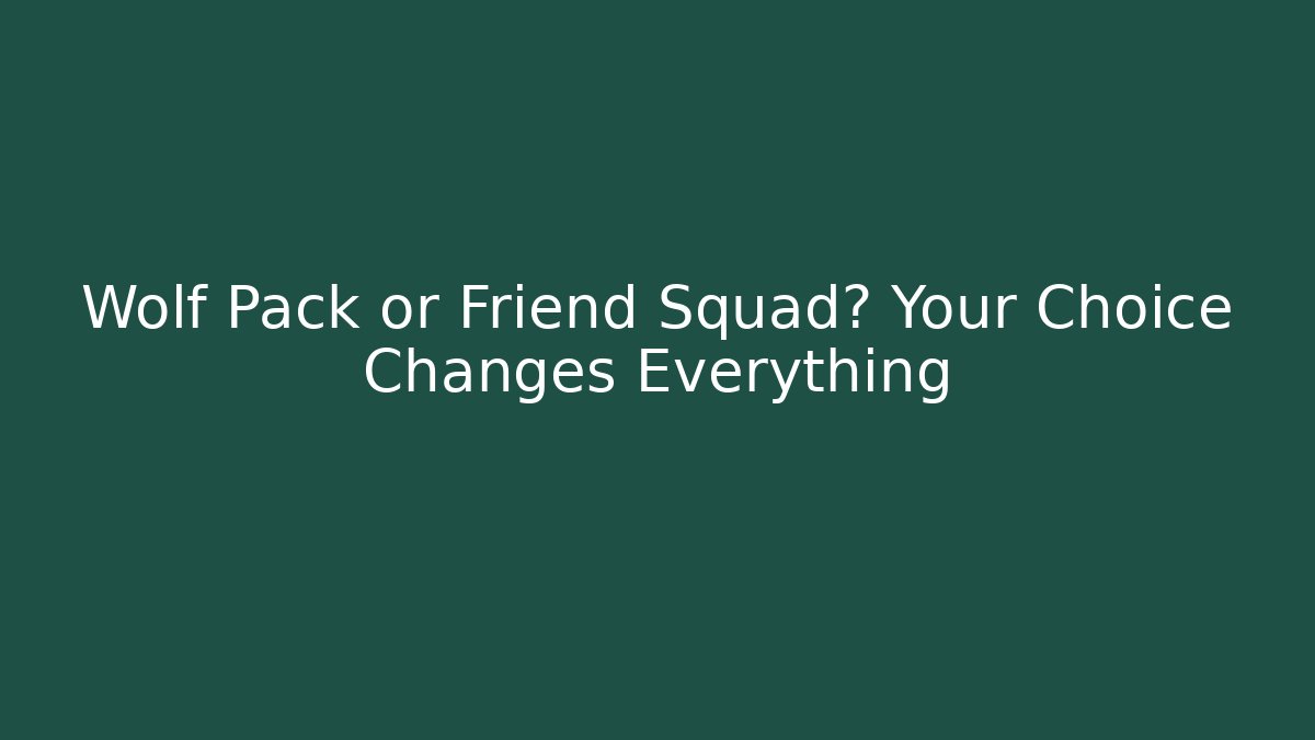 Wolf Pack or Friend Squad? Your Choice Changes Everything