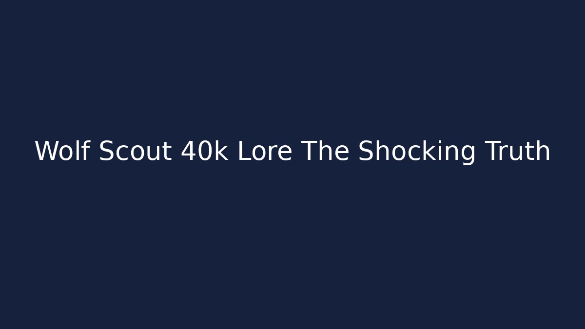 Wolf Scout 40k Lore The Shocking Truth - Método de Aprovação