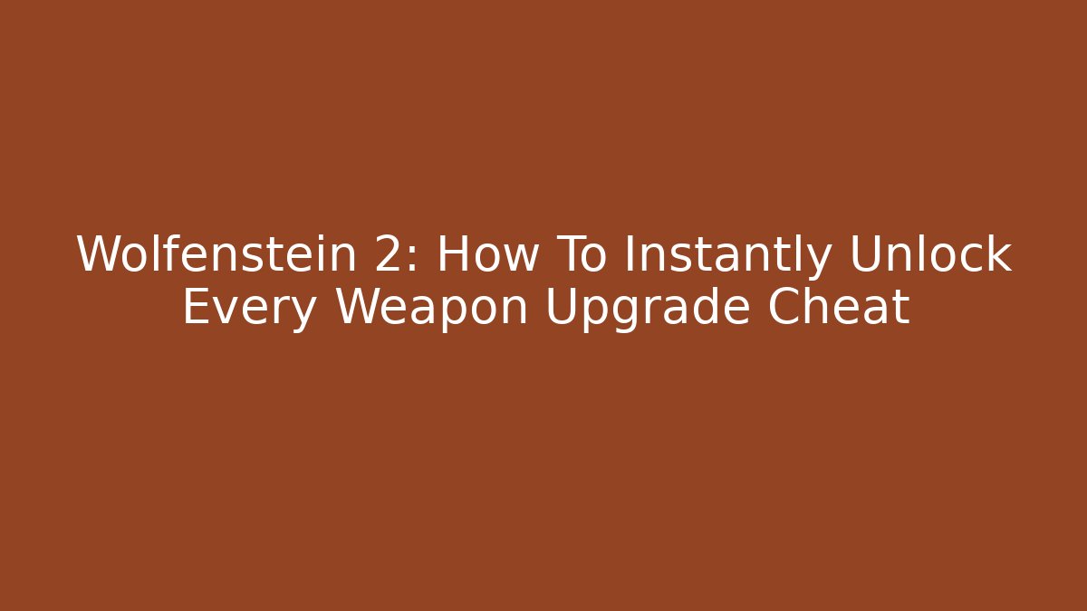 Wolfenstein 2: How To Instantly Unlock Every Weapon Upgrade Cheat